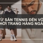 Từ Sân Tennis Đến Với Thời Trang Hằng Ngày